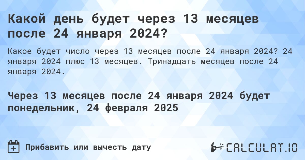 Какой день будет через 13 месяцев после 24 января 2024?. 24 января 2024 плюс 13 месяцев. Тринадцать месяцев после 24 января 2024.
