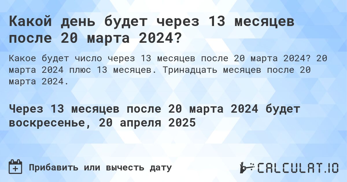 Какой день будет через 13 месяцев после 20 марта 2024?. 20 марта 2024 плюс 13 месяцев. Тринадцать месяцев после 20 марта 2024.