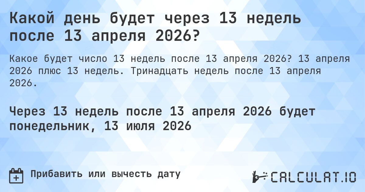 Какой день будет через 13 недель после 13 апреля 2026?. 13 апреля 2026 плюс 13 недель. Тринадцать недель после 13 апреля 2026.