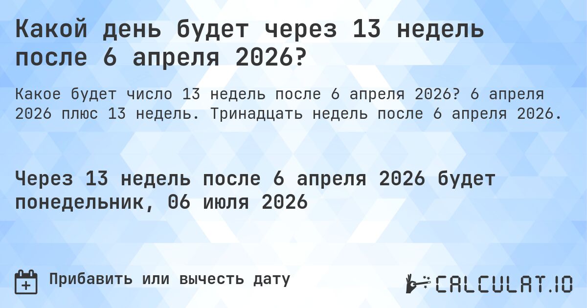 Какой день будет через 13 недель после 6 апреля 2026?. 6 апреля 2026 плюс 13 недель. Тринадцать недель после 6 апреля 2026.