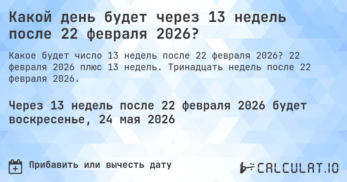 Какой день будет через 13 недель после 22 февраля 2026?. 22 февраля 2026 плюс 13 недель. Тринадцать недель после 22 февраля 2026.