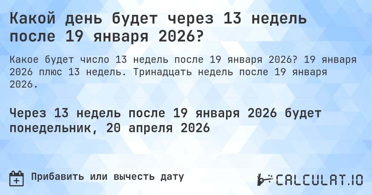 Какой день будет через 13 недель после 19 января 2026?. 19 января 2026 плюс 13 недель. Тринадцать недель после 19 января 2026.
