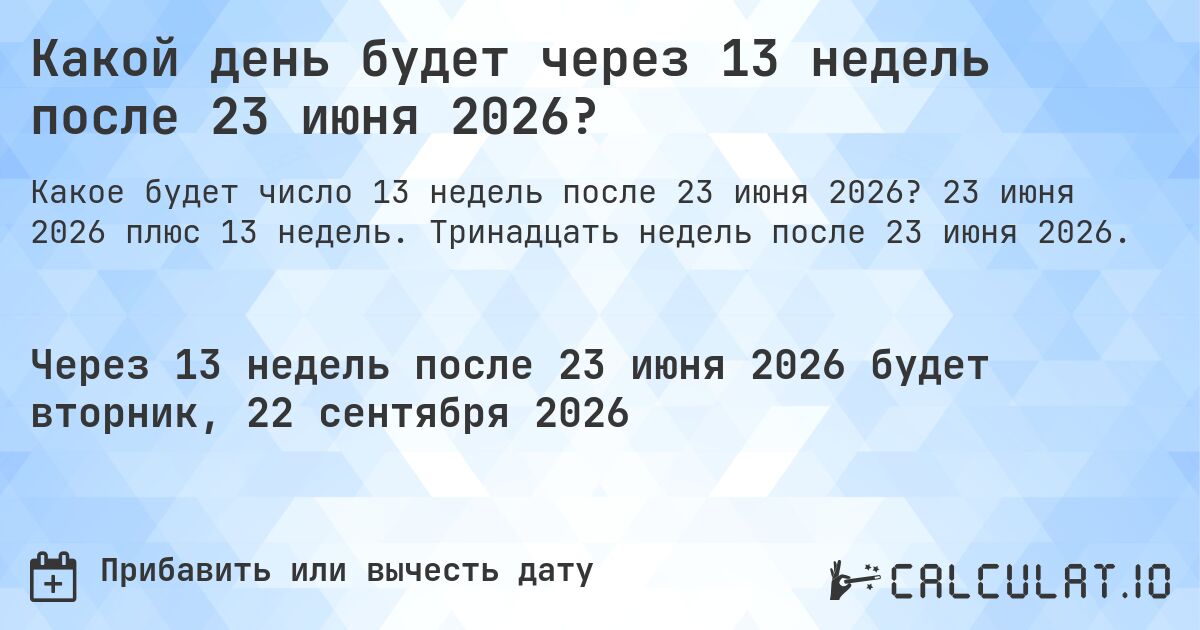 Какой день будет через 13 недель после 23 июня 2026?. 23 июня 2026 плюс 13 недель. Тринадцать недель после 23 июня 2026.