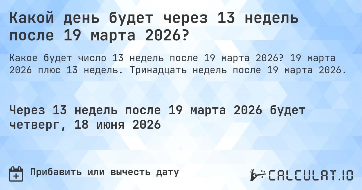Какой день будет через 13 недель после 19 марта 2026?. 19 марта 2026 плюс 13 недель. Тринадцать недель после 19 марта 2026.