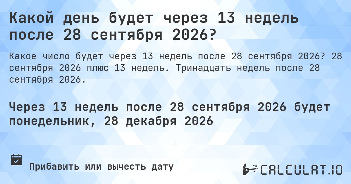 Какой день будет через 13 недель после 28 сентября 2026?. 28 сентября 2026 плюс 13 недель. Тринадцать недель после 28 сентября 2026.