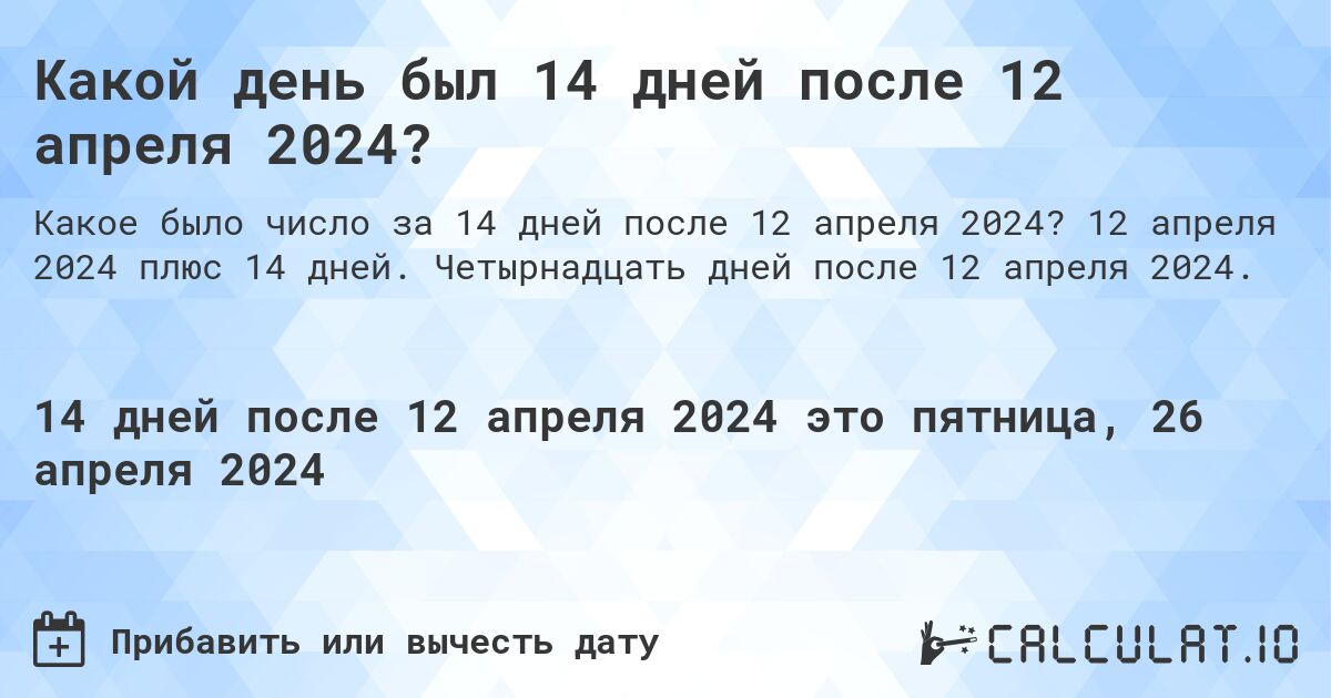 Какой день был 14 дней после 12 апреля 2024?. 12 апреля 2024 плюс 14 дней. Четырнадцать дней после 12 апреля 2024.