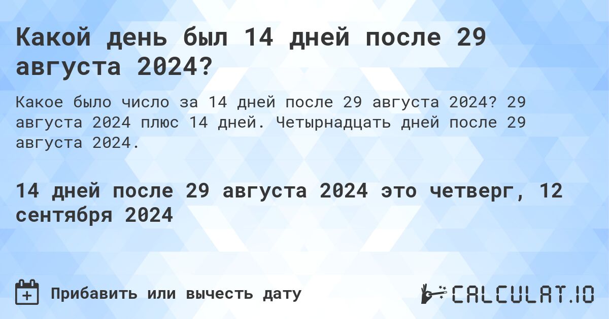 Какой день был 14 дней после 29 августа 2024?. 29 августа 2024 плюс 14 дней. Четырнадцать дней после 29 августа 2024.