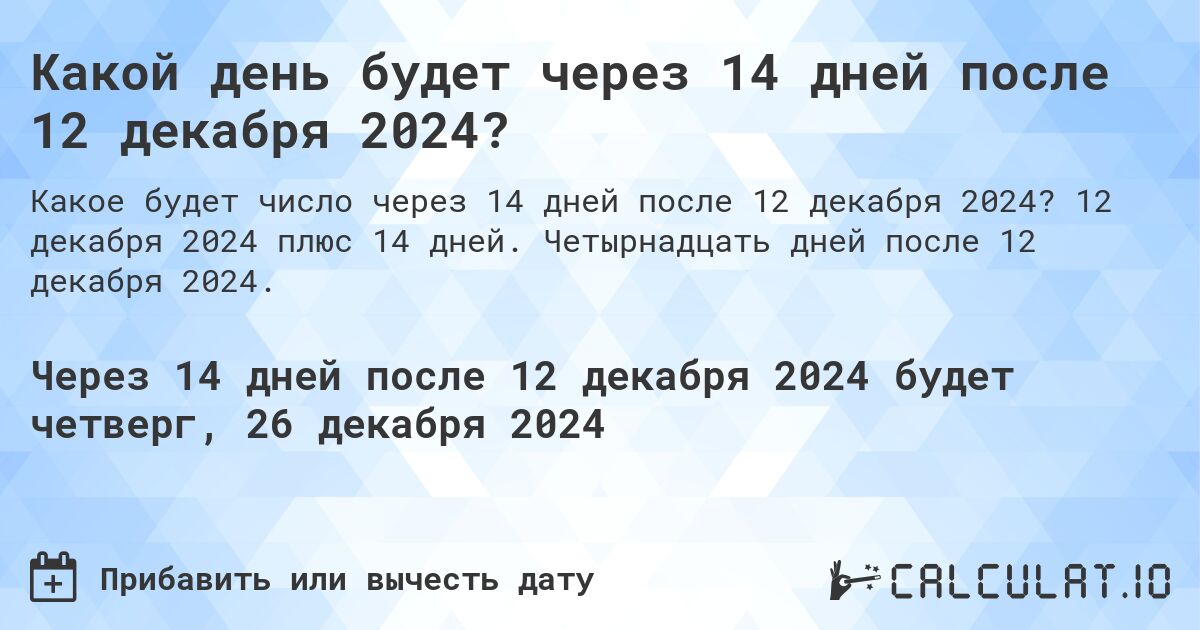 Какой день будет через 14 дней после 12 декабря 2024?. 12 декабря 2024 плюс 14 дней. Четырнадцать дней после 12 декабря 2024.