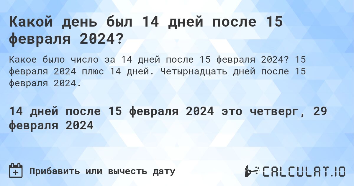 Какой день был 14 дней после 15 февраля 2024?. 15 февраля 2024 плюс 14 дней. Четырнадцать дней после 15 февраля 2024.