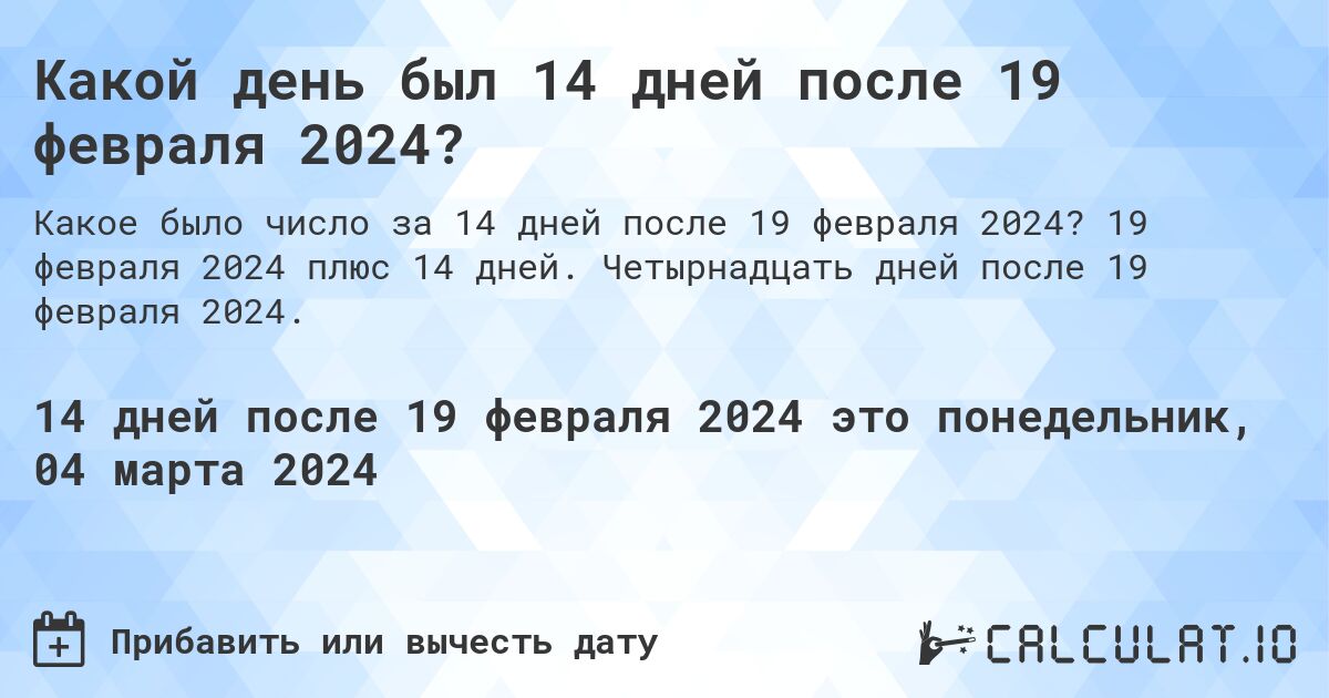 Какой день был 14 дней после 19 февраля 2024?. 19 февраля 2024 плюс 14 дней. Четырнадцать дней после 19 февраля 2024.