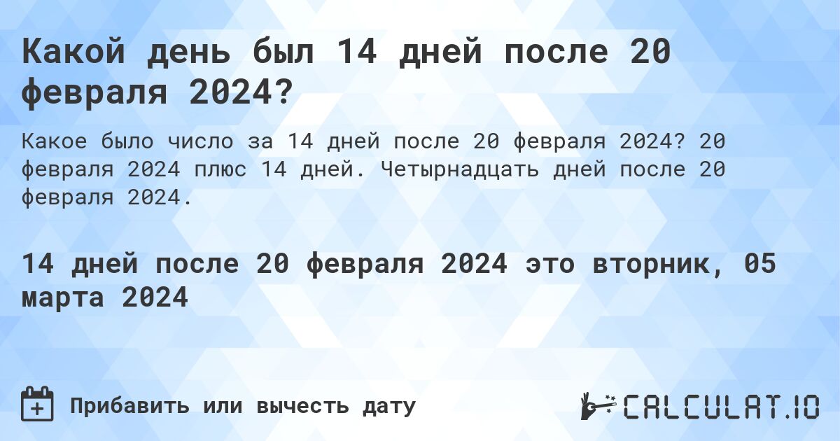 Какой день был 14 дней после 20 февраля 2024?. 20 февраля 2024 плюс 14 дней. Четырнадцать дней после 20 февраля 2024.