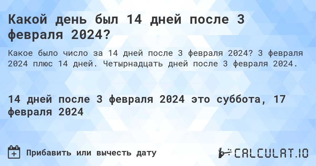 Какой день был 14 дней после 3 февраля 2024?. 3 февраля 2024 плюс 14 дней. Четырнадцать дней после 3 февраля 2024.