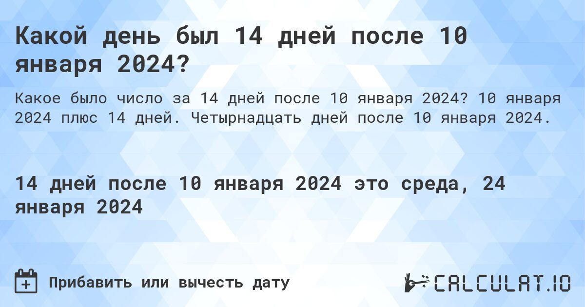 Какой день был 14 дней после 10 января 2024?. 10 января 2024 плюс 14 дней. Четырнадцать дней после 10 января 2024.