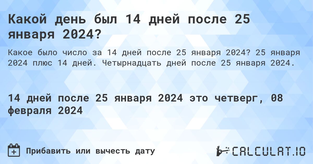 Какой день был 14 дней после 25 января 2024?. 25 января 2024 плюс 14 дней. Четырнадцать дней после 25 января 2024.