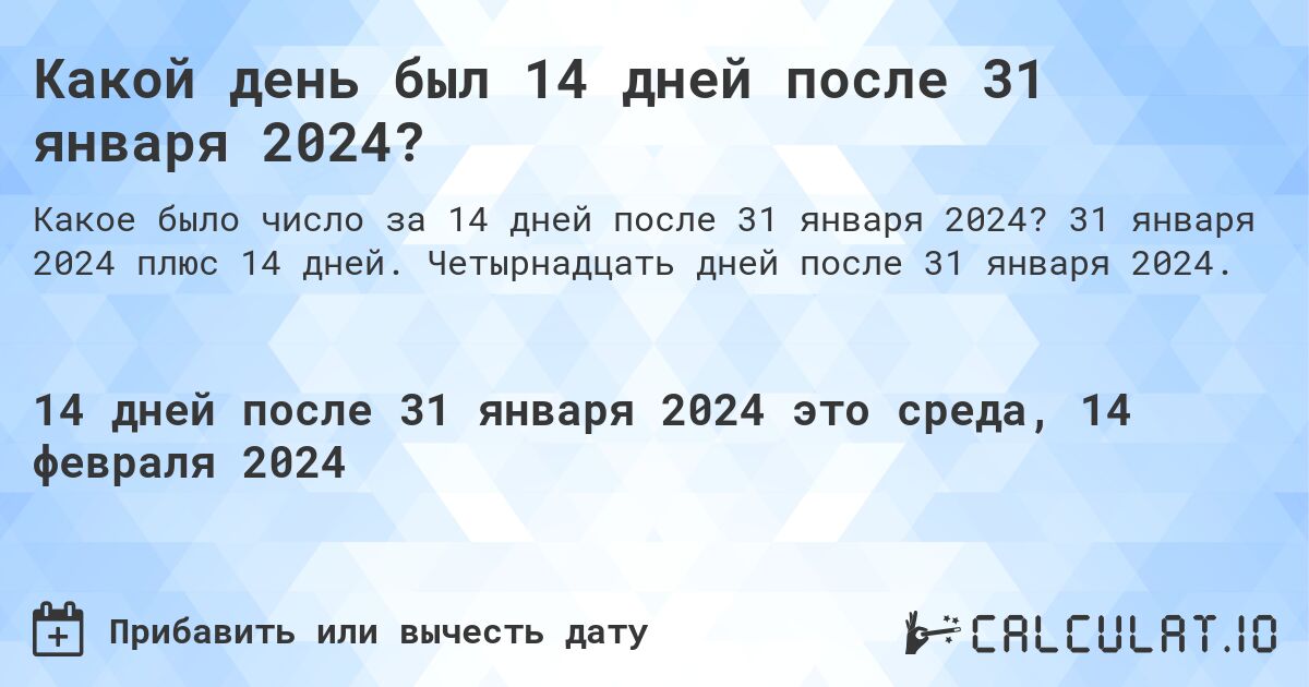 Какой день был 14 дней после 31 января 2024?. 31 января 2024 плюс 14 дней. Четырнадцать дней после 31 января 2024.