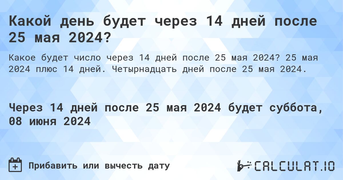 Какой день будет через 14 дней после 25 мая 2024?. 25 мая 2024 плюс 14 дней. Четырнадцать дней после 25 мая 2024.