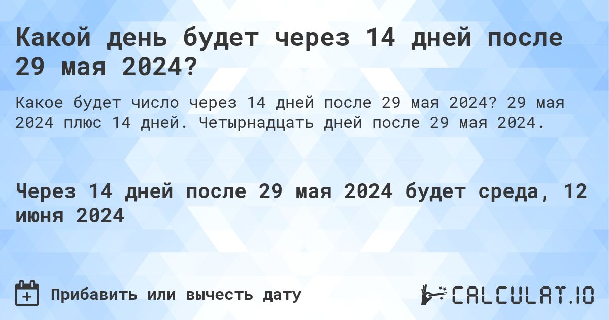 Какой день будет через 14 дней после 29 мая 2024?. 29 мая 2024 плюс 14 дней. Четырнадцать дней после 29 мая 2024.