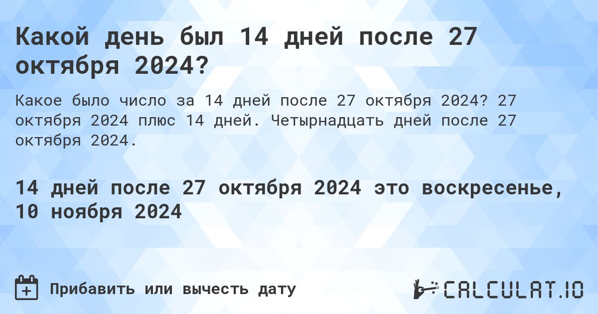 Какой день был 14 дней после 27 октября 2024?. 27 октября 2024 плюс 14 дней. Четырнадцать дней после 27 октября 2024.