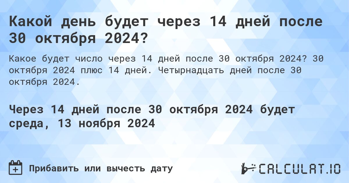 Какой день будет через 14 дней после 30 октября 2024?. 30 октября 2024 плюс 14 дней. Четырнадцать дней после 30 октября 2024.