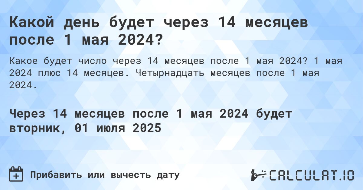 Какой день будет через 14 месяцев после 1 мая 2024?. 1 мая 2024 плюс 14 месяцев. Четырнадцать месяцев после 1 мая 2024.