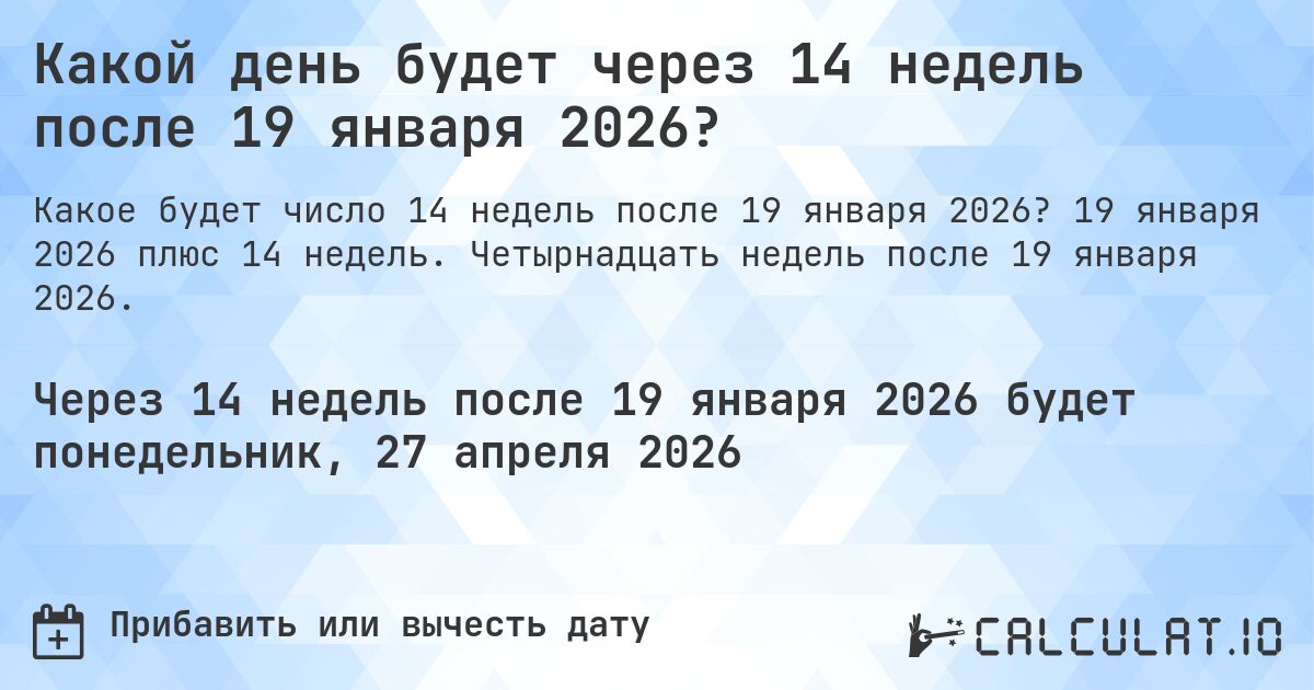 Какой день будет через 14 недель после 19 января 2026?. 19 января 2026 плюс 14 недель. Четырнадцать недель после 19 января 2026.