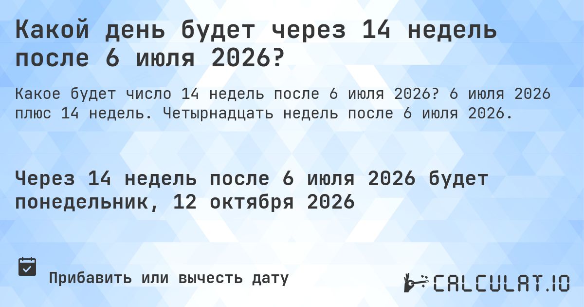 Какой день будет через 14 недель после 6 июля 2026?. 6 июля 2026 плюс 14 недель. Четырнадцать недель после 6 июля 2026.