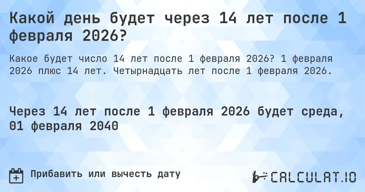 Какой день будет через 14 лет после 1 февраля 2026?. 1 февраля 2026 плюс 14 лет. Четырнадцать лет после 1 февраля 2026.