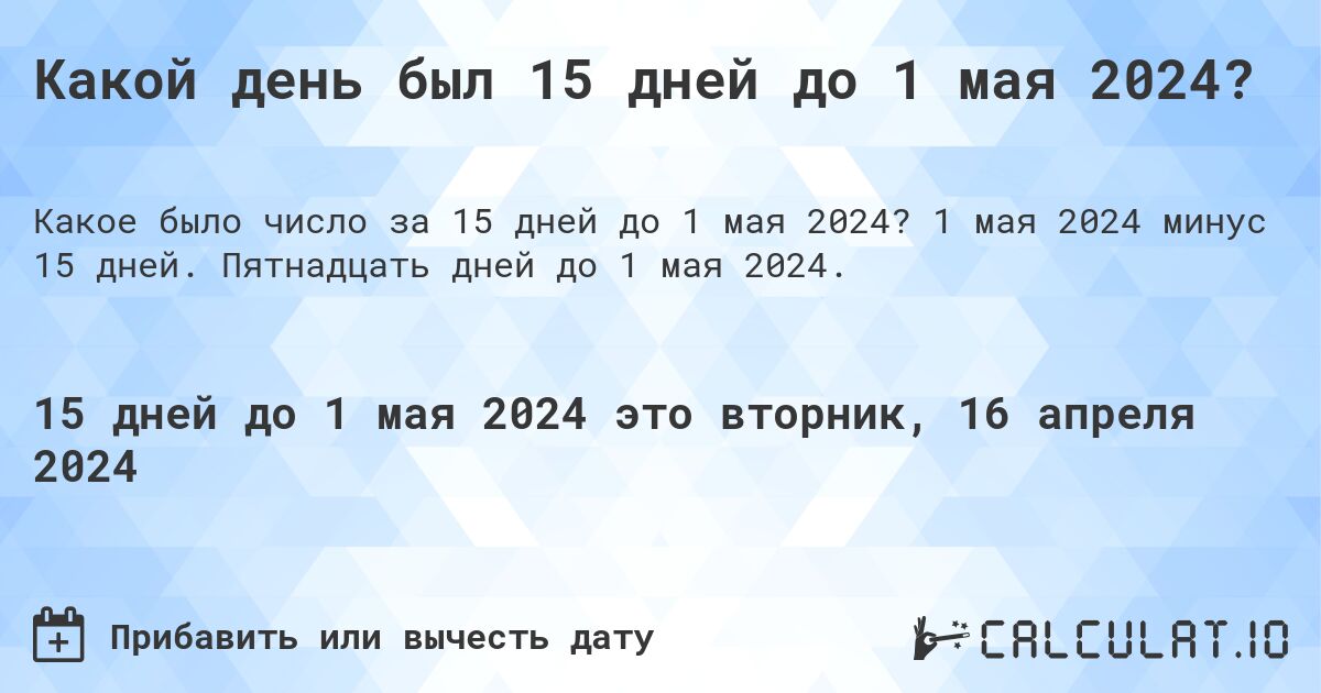 Какой день был 15 дней до 1 мая 2024?. 1 мая 2024 минус 15 дней. Пятнадцать дней до 1 мая 2024.