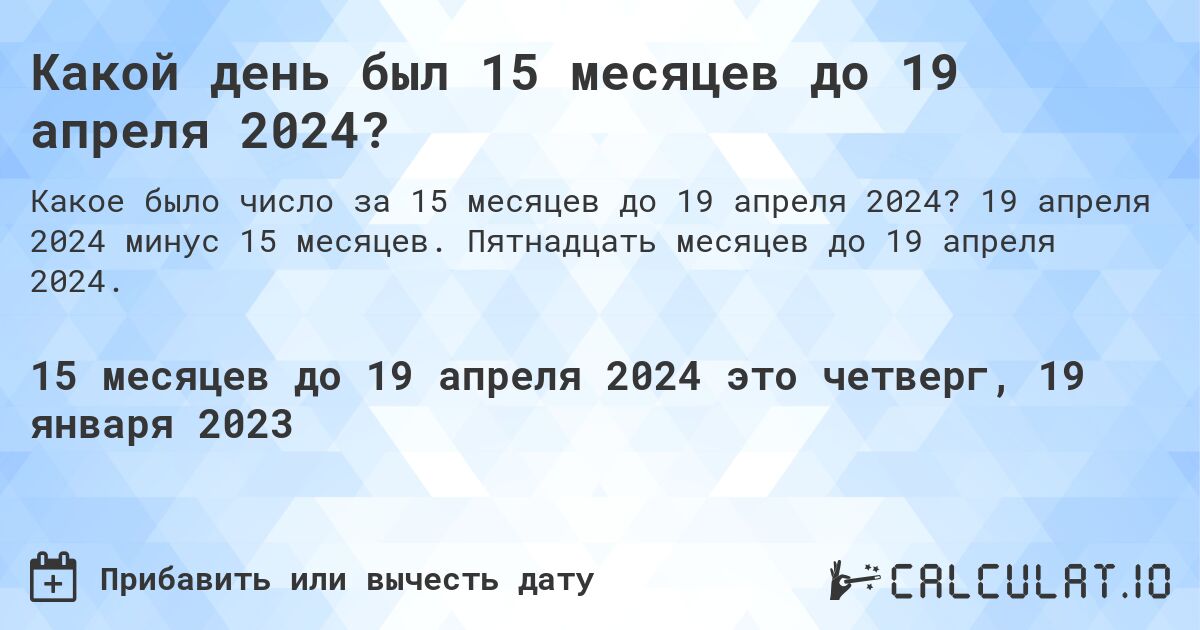 Какой день был 15 месяцев до 19 апреля 2024?. 19 апреля 2024 минус 15 месяцев. Пятнадцать месяцев до 19 апреля 2024.