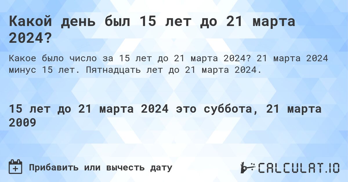Какой день был 15 лет до 21 марта 2024?. 21 марта 2024 минус 15 лет. Пятнадцать лет до 21 марта 2024.