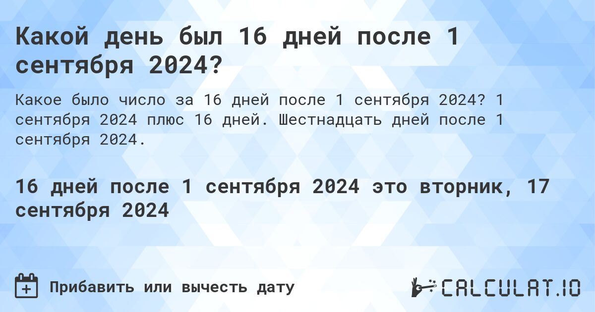 Какой день был 16 дней после 1 сентября 2024?. 1 сентября 2024 плюс 16 дней. Шестнадцать дней после 1 сентября 2024.