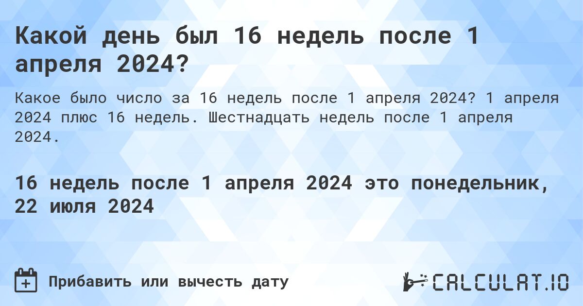 Какой день был 16 недель после 1 апреля 2024?. 1 апреля 2024 плюс 16 недель. Шестнадцать недель после 1 апреля 2024.