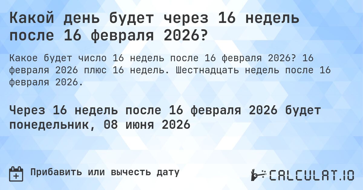 Какой день будет через 16 недель после 16 февраля 2026?. 16 февраля 2026 плюс 16 недель. Шестнадцать недель после 16 февраля 2026.