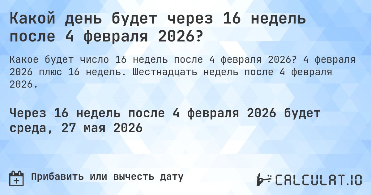 Какой день будет через 16 недель после 4 февраля 2026?. 4 февраля 2026 плюс 16 недель. Шестнадцать недель после 4 февраля 2026.