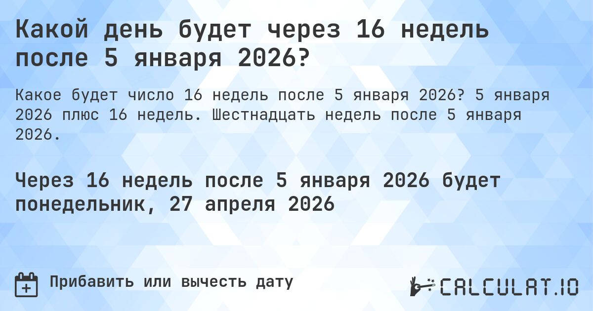 Какой день будет через 16 недель после 5 января 2026?. 5 января 2026 плюс 16 недель. Шестнадцать недель после 5 января 2026.