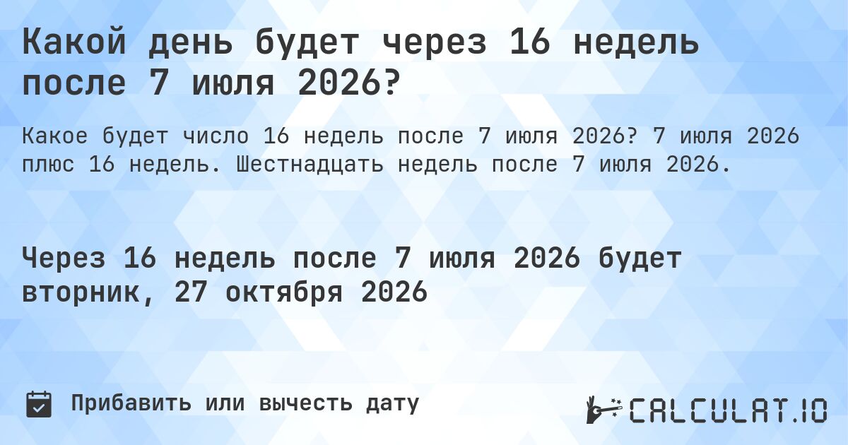 Какой день будет через 16 недель после 7 июля 2026?. 7 июля 2026 плюс 16 недель. Шестнадцать недель после 7 июля 2026.