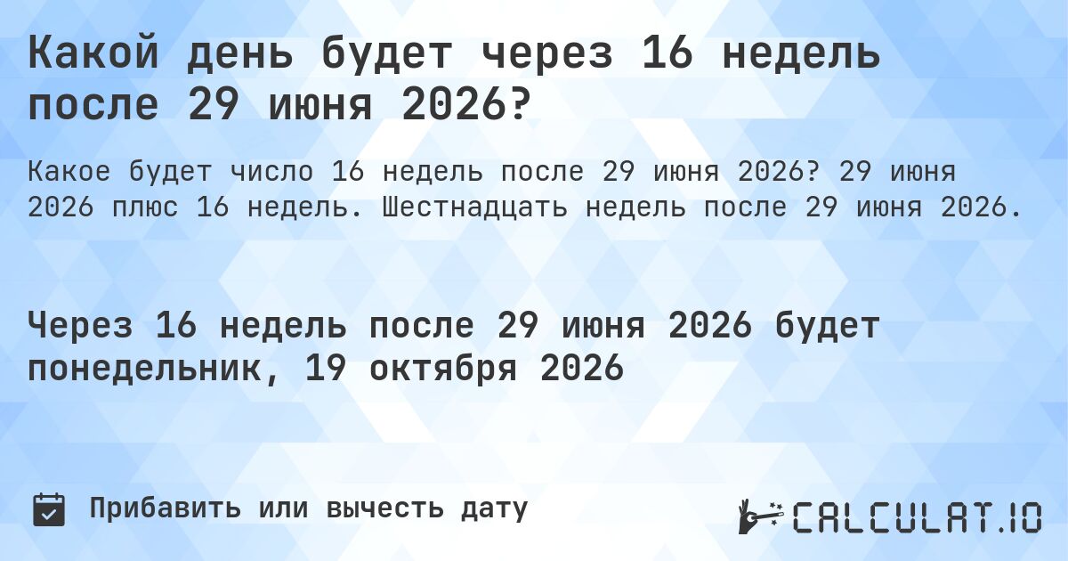 Какой день будет через 16 недель после 29 июня 2026?. 29 июня 2026 плюс 16 недель. Шестнадцать недель после 29 июня 2026.