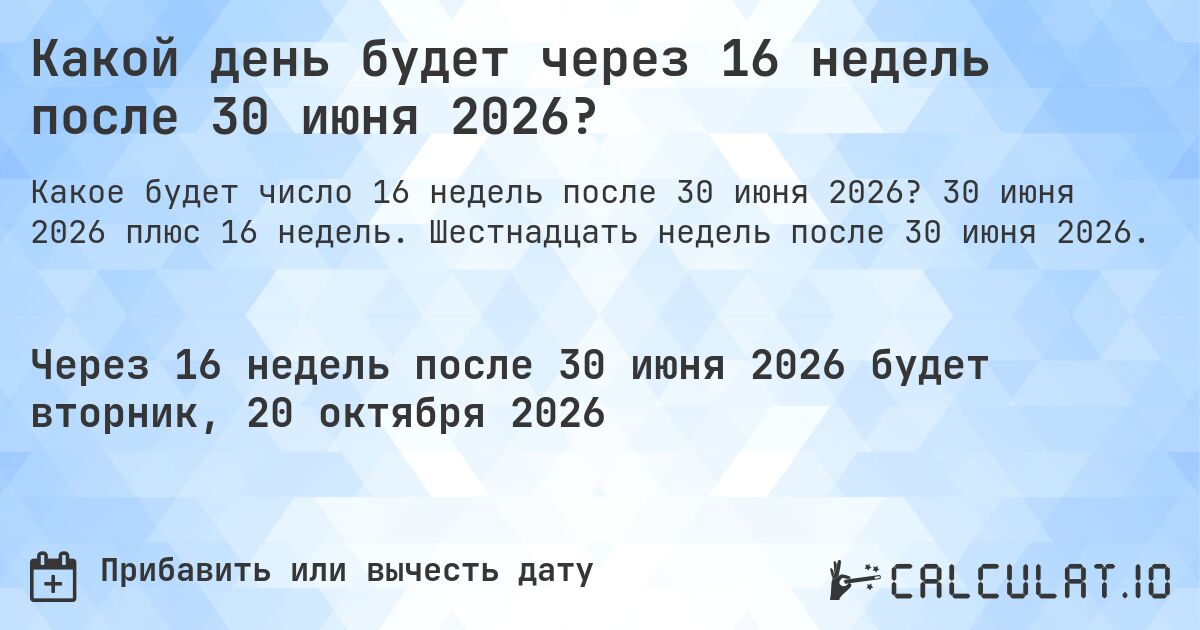 Какой день будет через 16 недель после 30 июня 2026?. 30 июня 2026 плюс 16 недель. Шестнадцать недель после 30 июня 2026.
