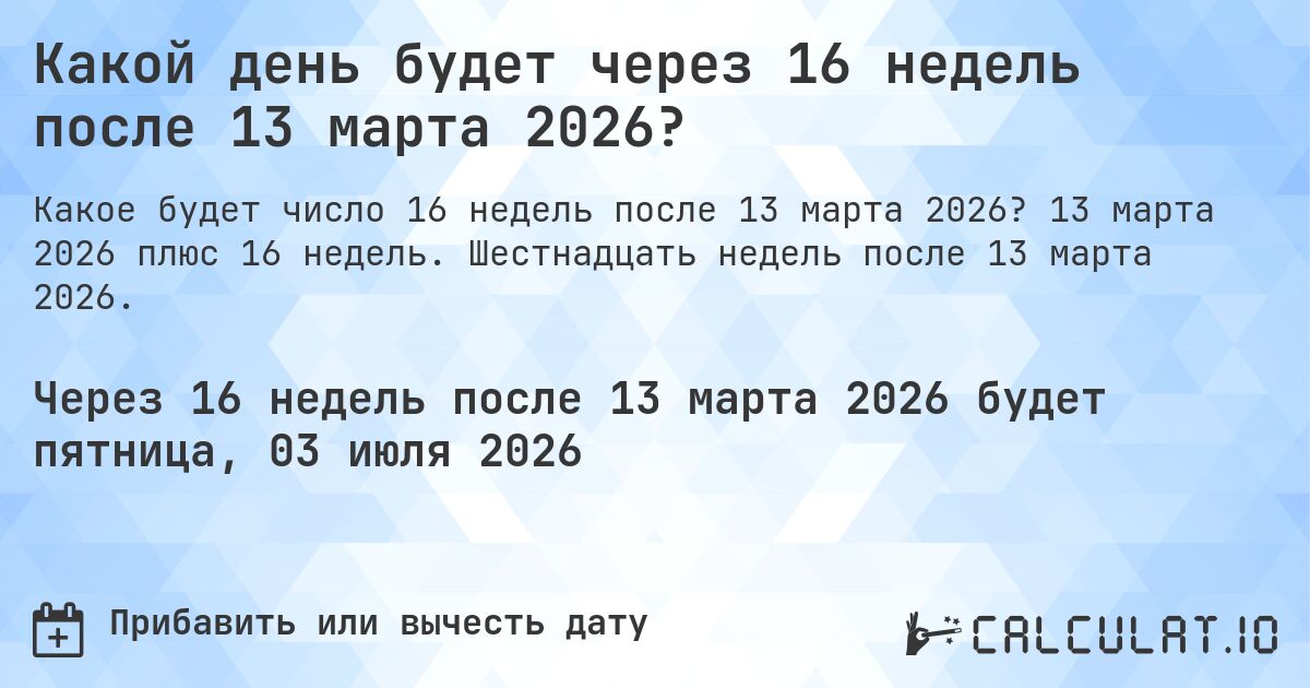 Какой день будет через 16 недель после 13 марта 2026?. 13 марта 2026 плюс 16 недель. Шестнадцать недель после 13 марта 2026.