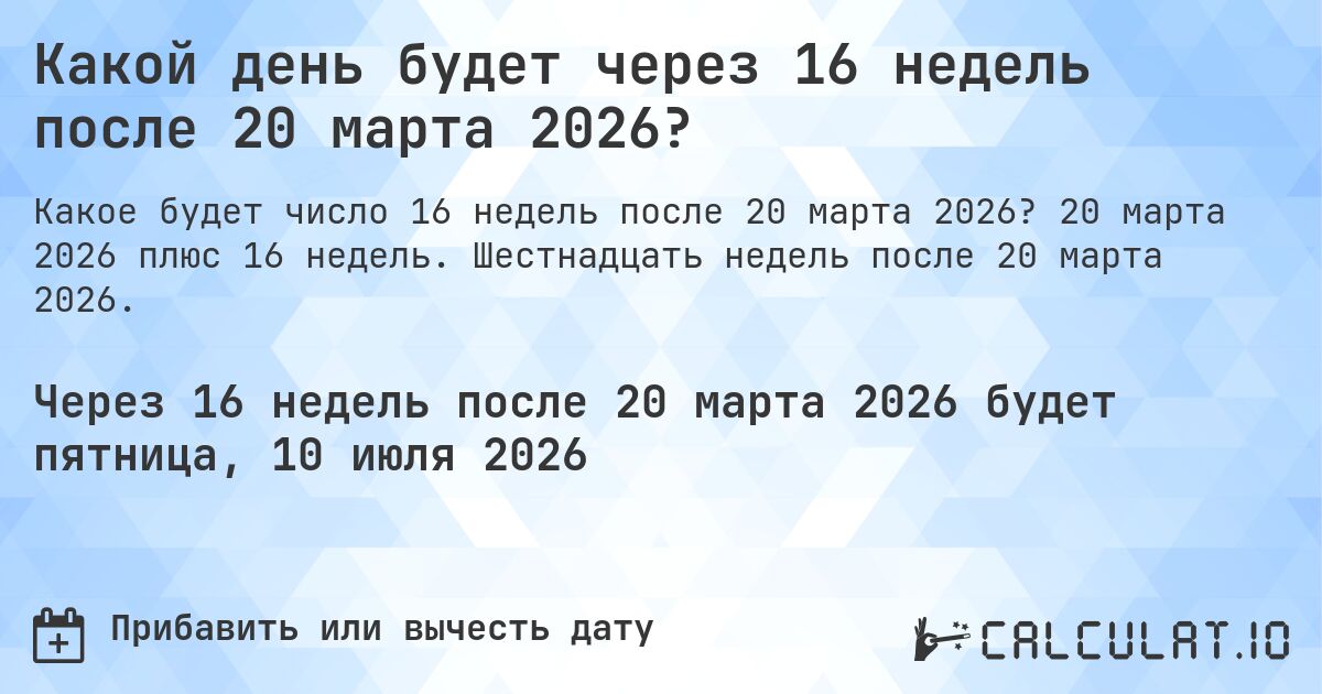 Какой день будет через 16 недель после 20 марта 2026?. 20 марта 2026 плюс 16 недель. Шестнадцать недель после 20 марта 2026.