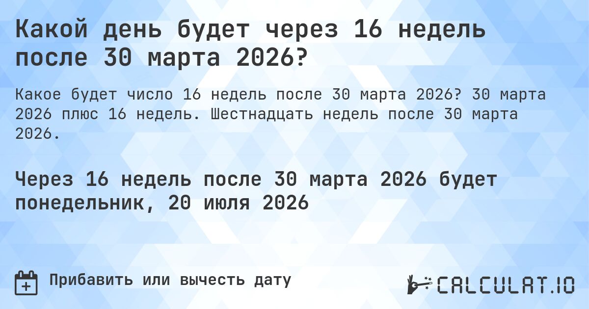Какой день будет через 16 недель после 30 марта 2026?. 30 марта 2026 плюс 16 недель. Шестнадцать недель после 30 марта 2026.