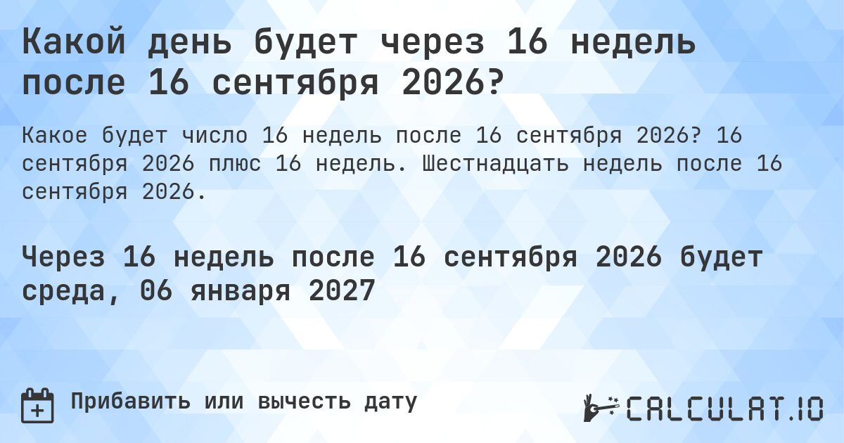 Какой день будет через 16 недель после 16 сентября 2026?. 16 сентября 2026 плюс 16 недель. Шестнадцать недель после 16 сентября 2026.