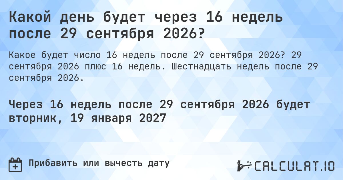 Какой день будет через 16 недель после 29 сентября 2026?. 29 сентября 2026 плюс 16 недель. Шестнадцать недель после 29 сентября 2026.