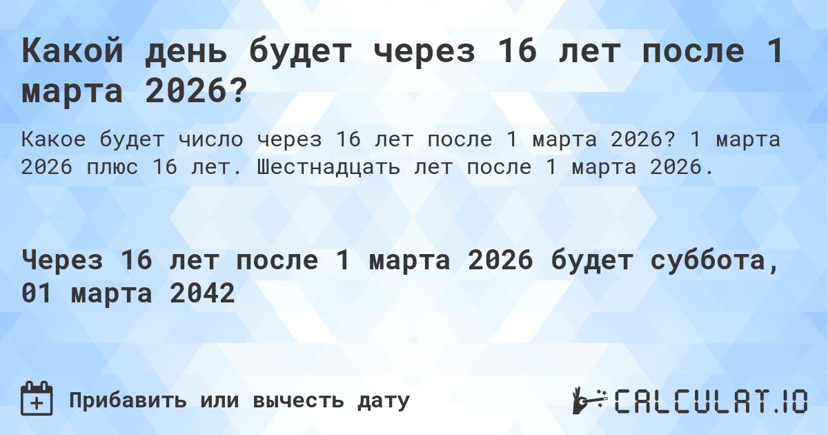 Какой день будет через 16 лет после 1 марта 2026?. 1 марта 2026 плюс 16 лет. Шестнадцать лет после 1 марта 2026.