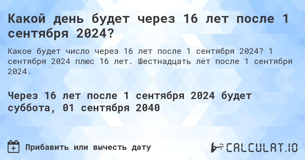 Какой день будет через 16 лет после 1 сентября 2024?. 1 сентября 2024 плюс 16 лет. Шестнадцать лет после 1 сентября 2024.