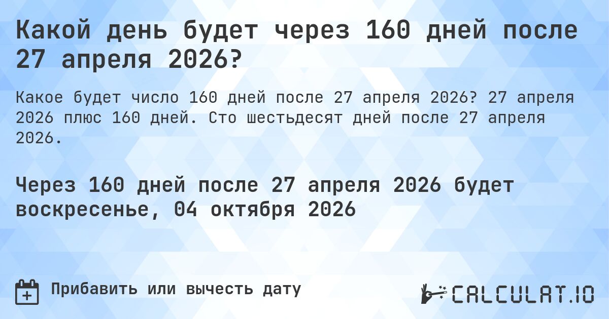 Какой день будет через 160 дней после 27 апреля 2026?. 27 апреля 2026 плюс 160 дней. Сто шестьдесят дней после 27 апреля 2026.