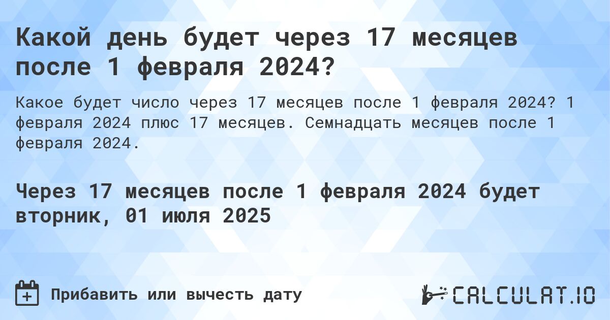 Какой день будет через 17 месяцев после 1 февраля 2024?. 1 февраля 2024 плюс 17 месяцев. Семнадцать месяцев после 1 февраля 2024.