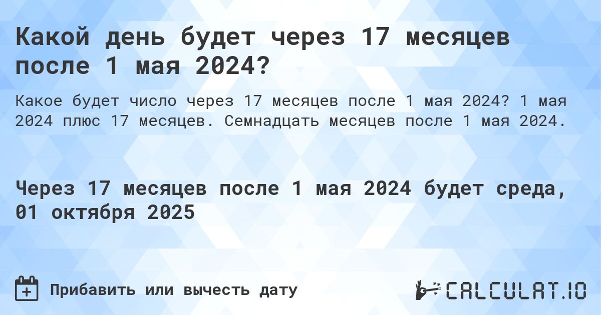 Какой день будет через 17 месяцев после 1 мая 2024?. 1 мая 2024 плюс 17 месяцев. Семнадцать месяцев после 1 мая 2024.