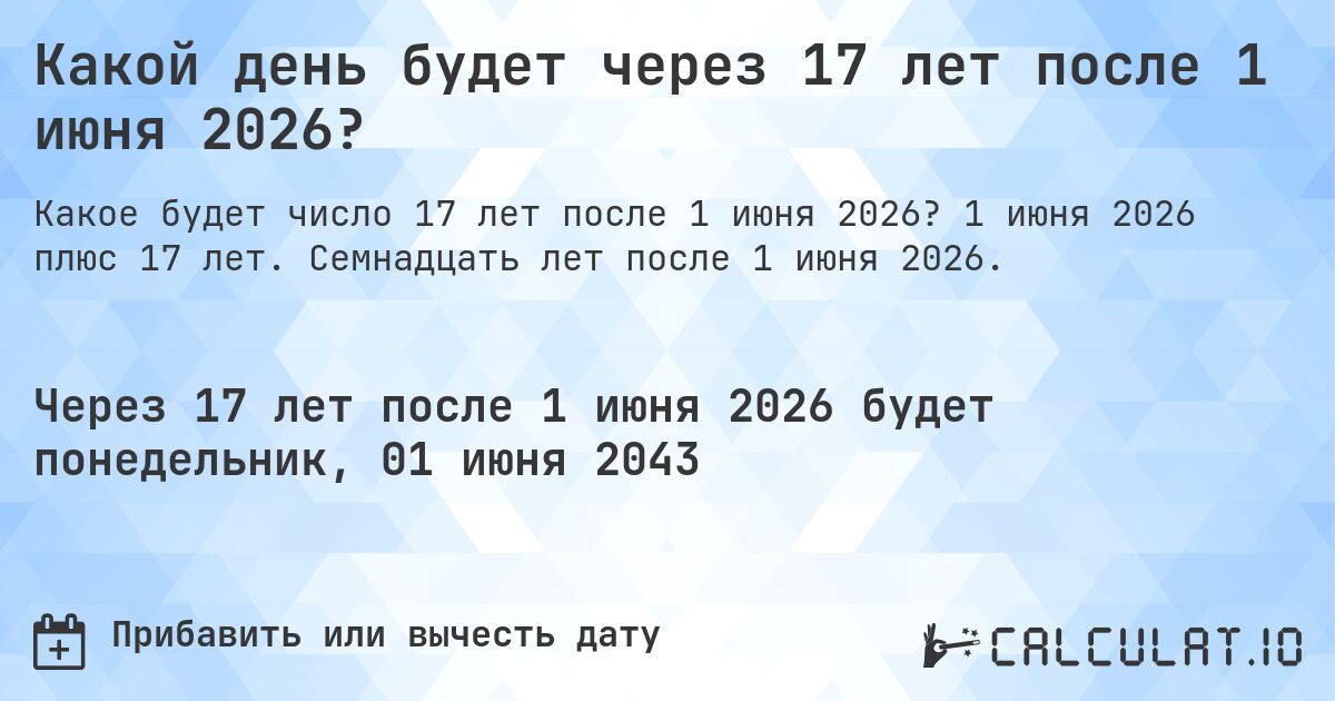 Какой день будет через 17 лет после 1 июня 2026?. 1 июня 2026 плюс 17 лет. Семнадцать лет после 1 июня 2026.
