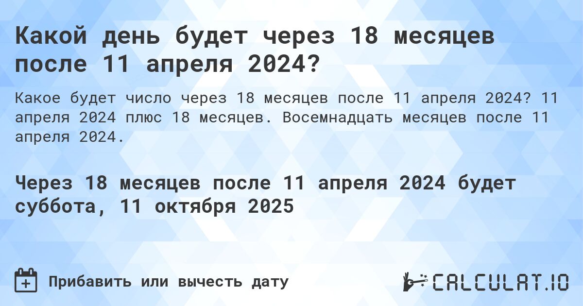 Какой день будет через 18 месяцев после 11 апреля 2024?. 11 апреля 2024 плюс 18 месяцев. Восемнадцать месяцев после 11 апреля 2024.